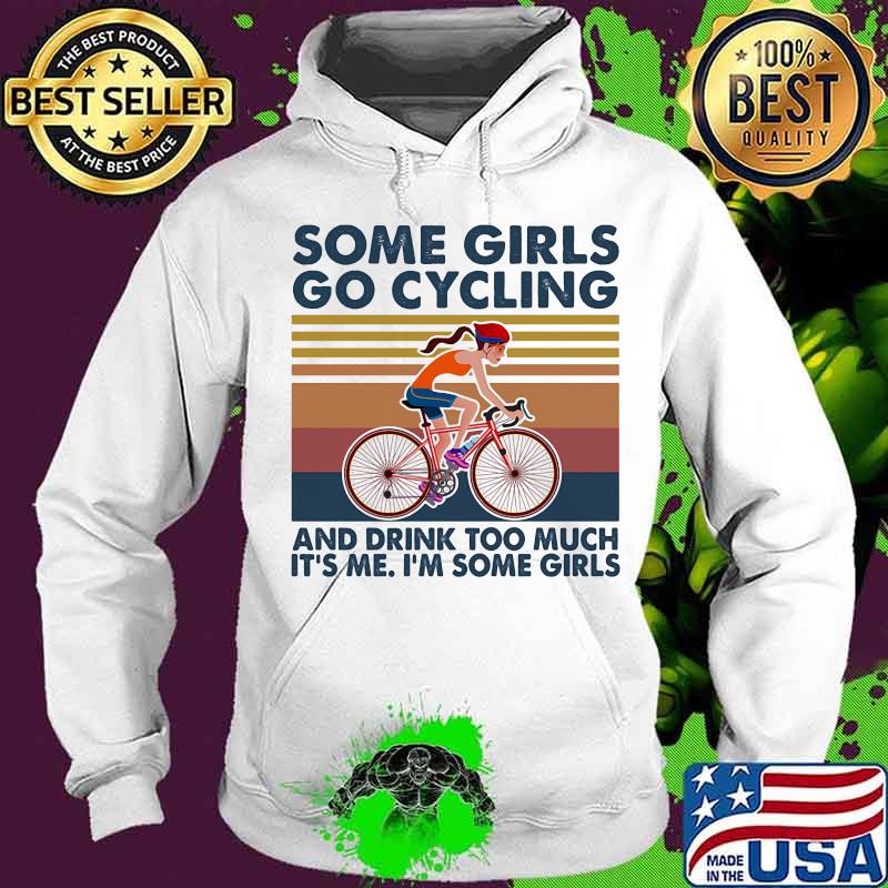 Some girls go cycling drink too much it's me i'm some girls vintage retro s Hoodie Some girls go cycling drink too much it's me i'm some girls vintage retro s Hoodie