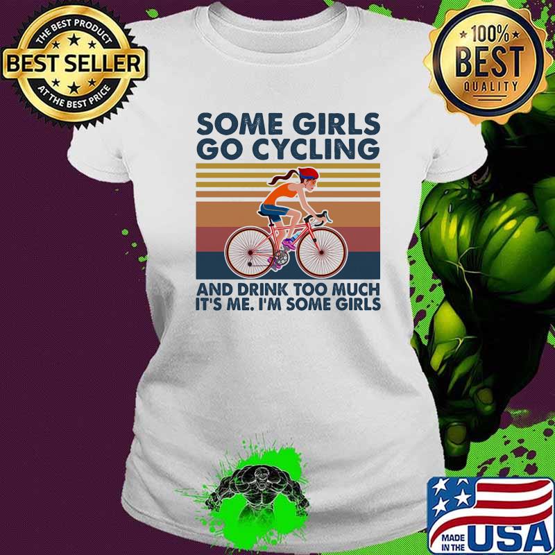 Some girls go cycling drink too much it's me i'm some girls vintage retro s Ladies tee Some girls go cycling drink too much it's me i'm some girls vintage retro s Ladies tee