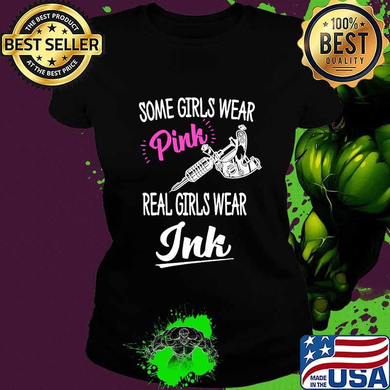 Some girls wear pink real girls wear ink tattoo s Ladies tee Some girls wear pink real girls wear ink tattoo s Ladies tee