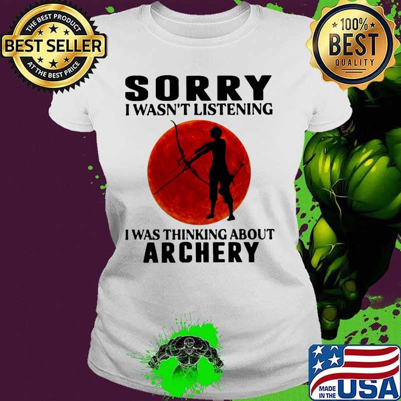 Sorry i wasn't listening i was thinking about archery sunset s Ladies tee Sorry i wasn't listening i was thinking about archery sunset s Ladies tee