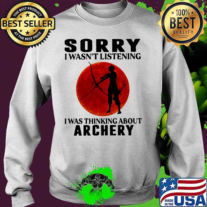 Sorry i wasn't listening i was thinking about archery sunset s Sweater Sorry i wasn't listening i was thinking about archery sunset s Sweater