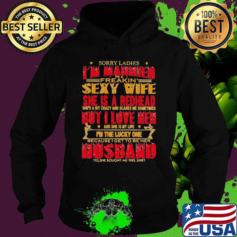 Sorry ladies i'm married to a freakin sexy wife she is a redhead she's a bit carzy and scares me sometimes but i love her s Hoodie Sorry ladies i'm married to a freakin sexy wife she is a redhead she's a bit carzy and scares me sometimes but i love her s Hoodie