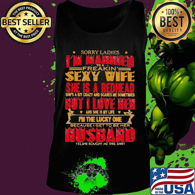 Sorry ladies i'm married to a freakin sexy wife she is a redhead she's a bit carzy and scares me sometimes but i love her s Tank top Sorry ladies i'm married to a freakin sexy wife she is a redhead she's a bit carzy and scares me sometimes but i love her s Tank top