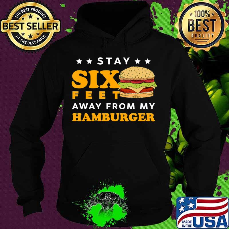 Stay 6 Feet Away Quarantine Hamburger T-Shirt Hoodie Stay 6 Feet Away Quarantine Hamburger T-Shirt Hoodie