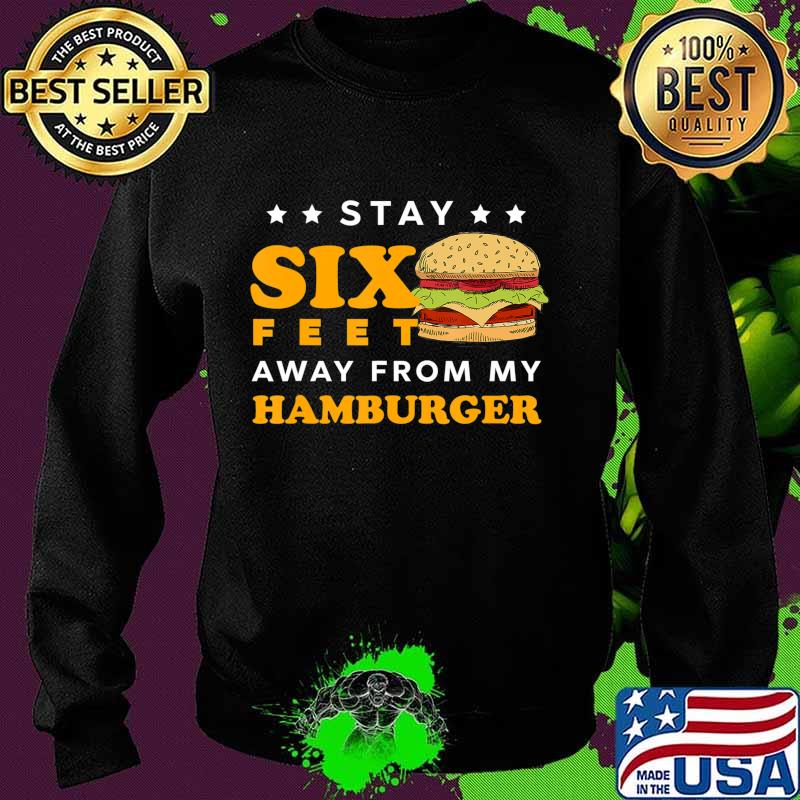 Stay 6 Feet Away Quarantine Hamburger T-Shirt Sweater Stay 6 Feet Away Quarantine Hamburger T-Shirt Sweater