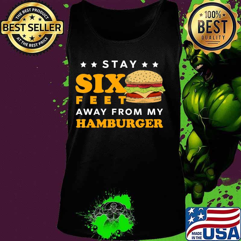 Stay 6 Feet Away Quarantine Hamburger T-Shirt Tank top Stay 6 Feet Away Quarantine Hamburger T-Shirt Tank top