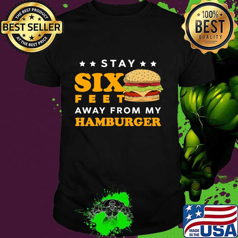 Stay 6 Feet Away Quarantine Hamburger T-Shirt Stay 6 Feet Away Quarantine Hamburger T-Shirt