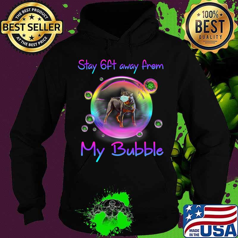 Stay 6ft Away From My Bubble Rottweiler Dog Gift T-Shirt Hoodie Stay 6ft Away From My Bubble Rottweiler Dog Gift T-Shirt Hoodie