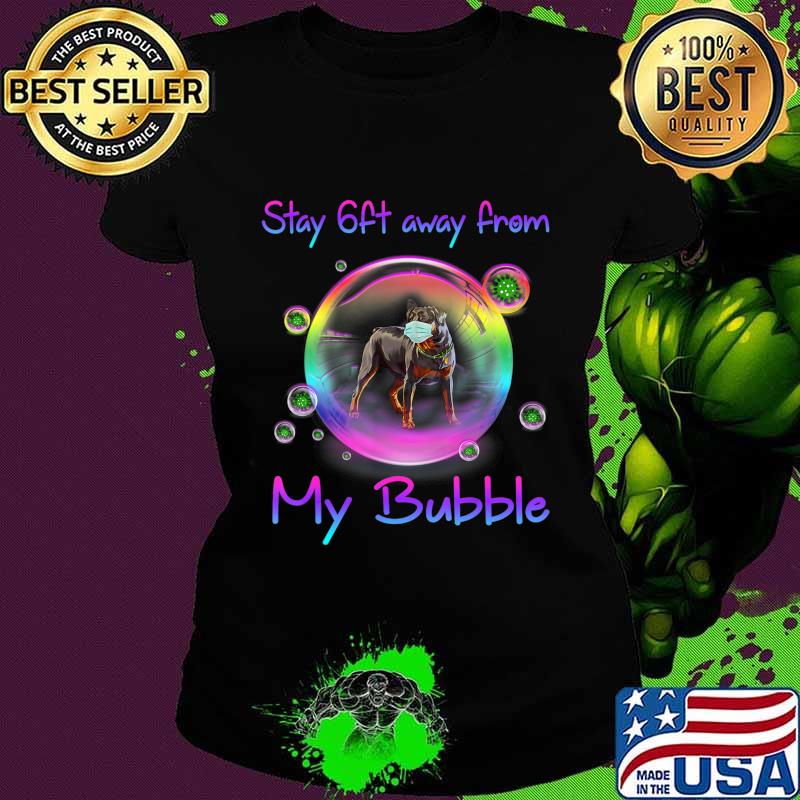 Stay 6ft Away From My Bubble Rottweiler Dog Gift T-Shirt Ladies tee Stay 6ft Away From My Bubble Rottweiler Dog Gift T-Shirt Ladies tee