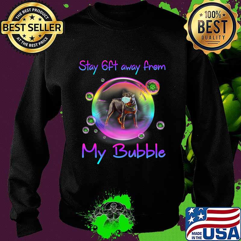 Stay 6ft Away From My Bubble Rottweiler Dog Gift T-Shirt Sweater Stay 6ft Away From My Bubble Rottweiler Dog Gift T-Shirt Sweater