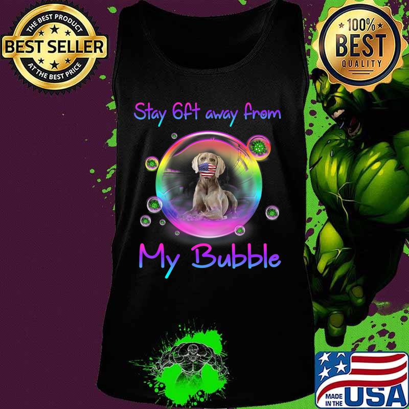 Stay 6ft Away From My Bubble Weimaraner Dog Gift T-Shirt Tank top Stay 6ft Away From My Bubble Weimaraner Dog Gift T-Shirt Tank top