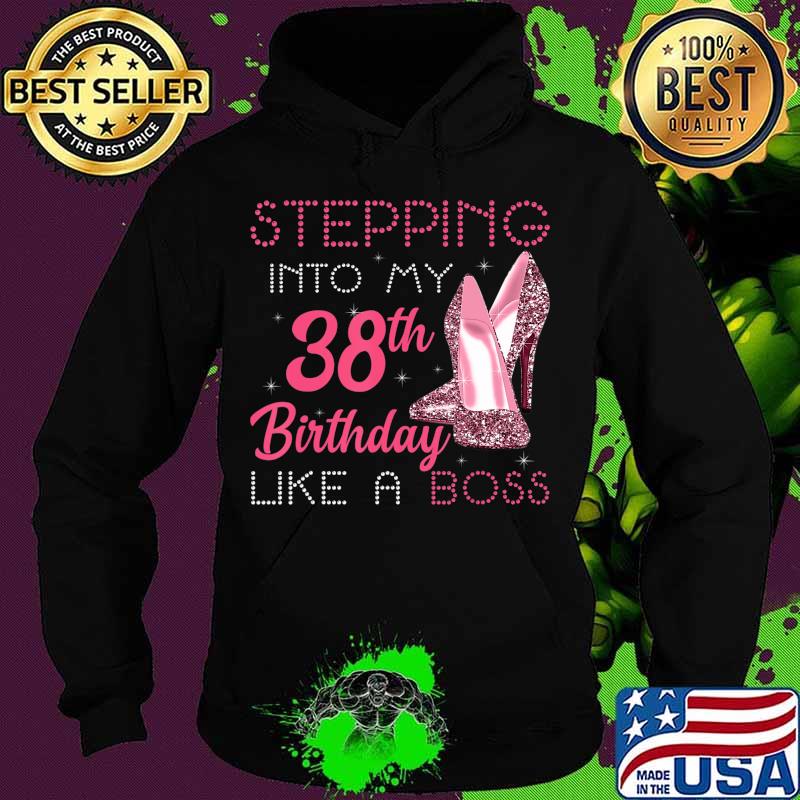 Stepping Into My 38th Birthday Like A Boss Funny T-Shirt Hoodie Stepping Into My 38th Birthday Like A Boss Funny T-Shirt Hoodie
