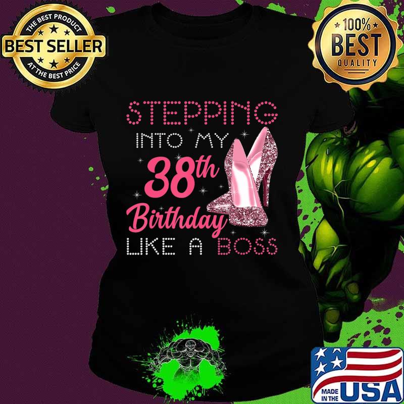 Stepping Into My 38th Birthday Like A Boss Funny T-Shirt Ladies tee Stepping Into My 38th Birthday Like A Boss Funny T-Shirt Ladies tee
