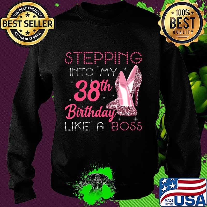 Stepping Into My 38th Birthday Like A Boss Funny T-Shirt Sweater Stepping Into My 38th Birthday Like A Boss Funny T-Shirt Sweater