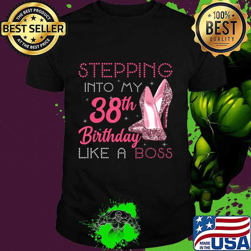 Stepping Into My 38th Birthday Like A Boss Funny T-Shirt Stepping Into My 38th Birthday Like A Boss Funny T-Shirt