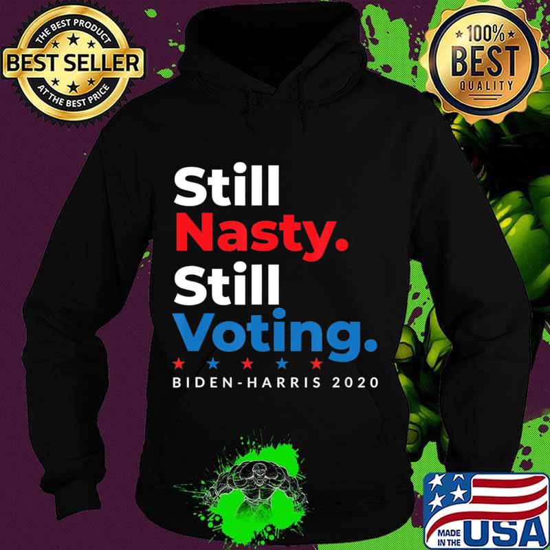 Still Nasty Still Voting Biden Harris 2020 Feminist Election T-Shirt Hoodie Still Nasty Still Voting Biden Harris 2020 Feminist Election T-Shirt Hoodie