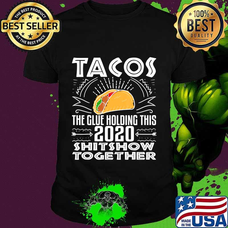 Tacos Glue Holding 2020 Shitshow Together Funny Gift T-Shirt