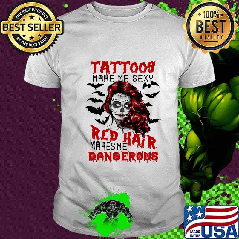Tattoos make me sexy red hair makes me dangerous shirt