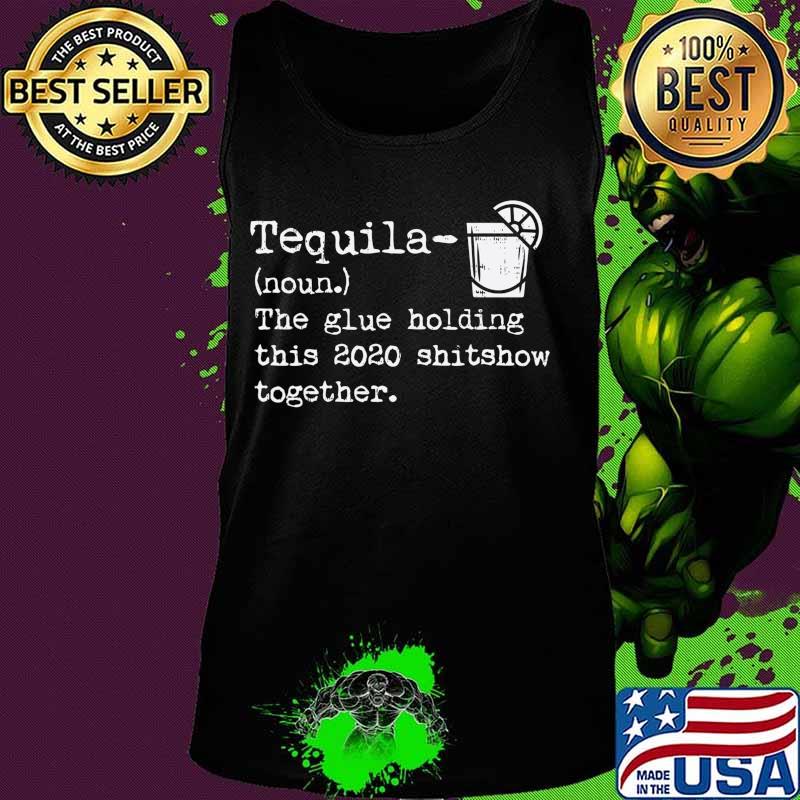 Tequila Glue Holding This 2020 Shitshow Together Funny Gift T-Shirt Tank top Tequila Glue Holding This 2020 Shitshow Together Funny Gift T-Shirt Tank top
