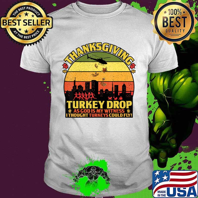 Thanksgiving Turkey Drop As God Is My Witness Turkeys Fly T-Shirt Thanksgiving Turkey Drop As God Is My Witness Turkeys Fly T-Shirt