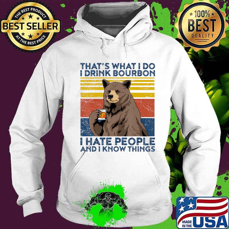 That's What I Do I Drink Bourbon Shirt Mens Hate People Bear T-Shirt Hoodie That's What I Do I Drink Bourbon Shirt Mens Hate People Bear T-Shirt Hoodie