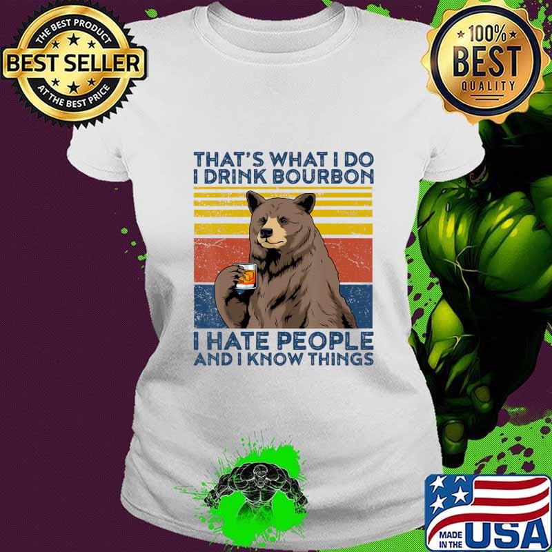 That's What I Do I Drink Bourbon Shirt Mens Hate People Bear T-Shirt Ladies tee That's What I Do I Drink Bourbon Shirt Mens Hate People Bear T-Shirt Ladies tee