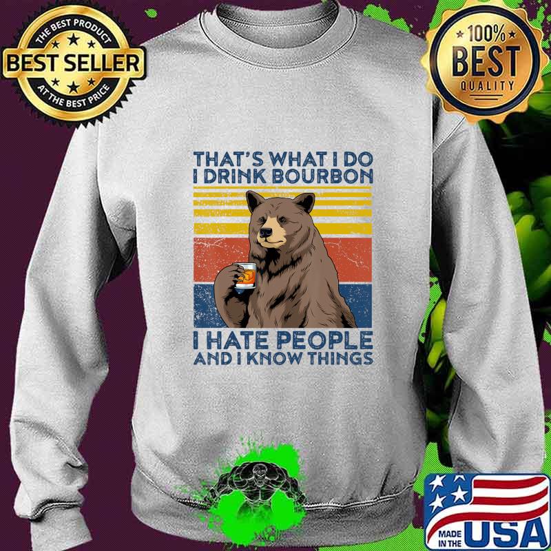 That's What I Do I Drink Bourbon Shirt Mens Hate People Bear T-Shirt Sweater That's What I Do I Drink Bourbon Shirt Mens Hate People Bear T-Shirt Sweater
