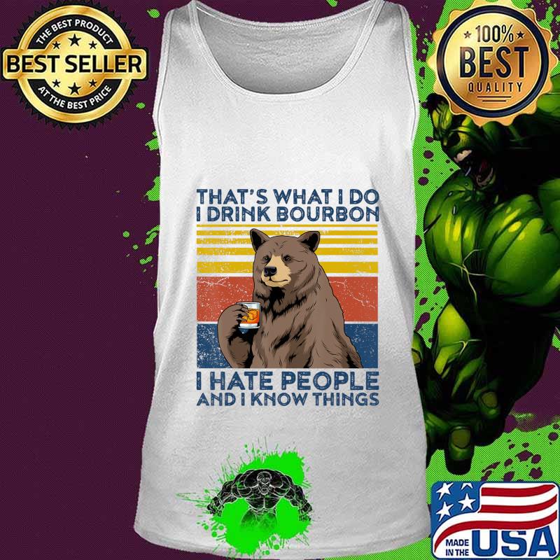 That's What I Do I Drink Bourbon Shirt Mens Hate People Bear T-Shirt Tank top That's What I Do I Drink Bourbon Shirt Mens Hate People Bear T-Shirt Tank top