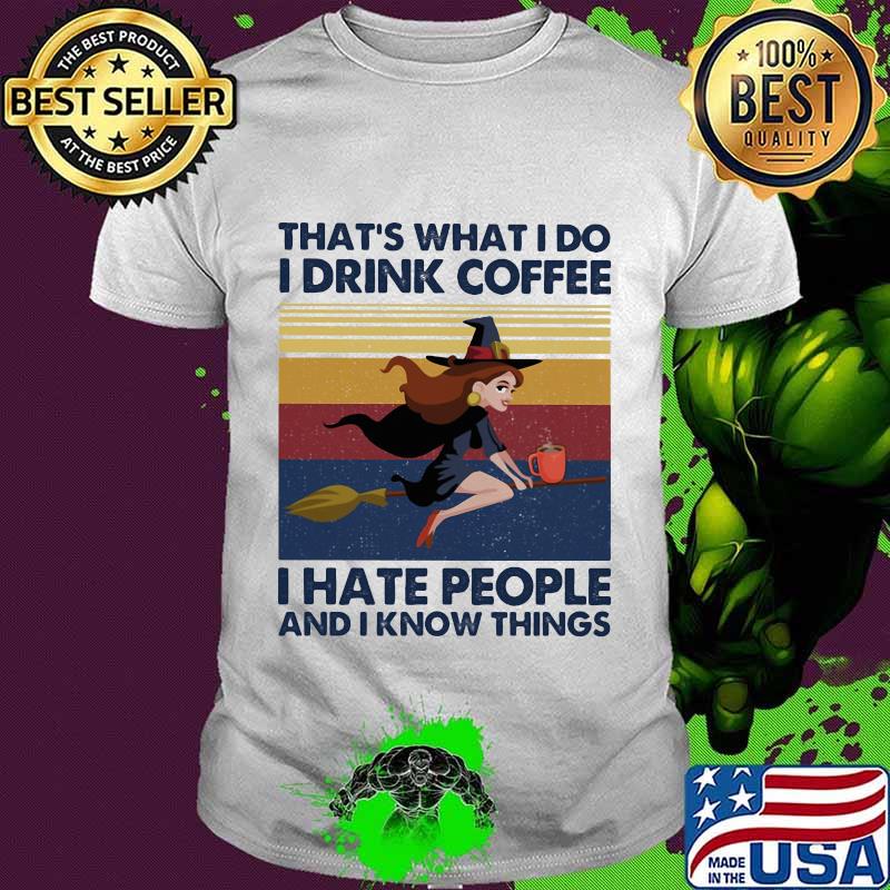 That's What I Do I Drink Coffee I Hate People And I Know Things Witch Halloween Vintage Retro Shirt