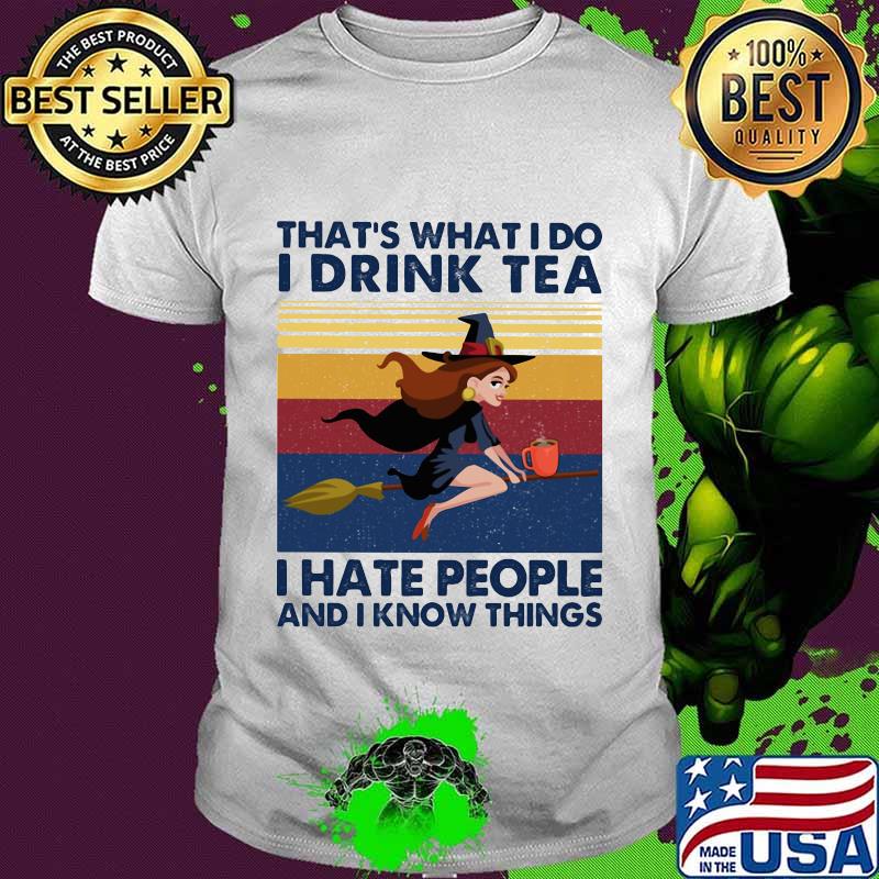 That's What I Do I Drink Tea I Hate People And I Know Things Witch Halloween Vintage Retro Shirt