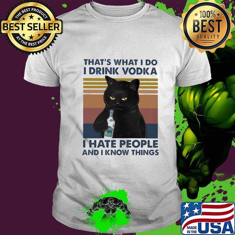 That's What I Do I Drink Vodka I Hate People And I Know Things Black Cat Vintage Retro Shirt