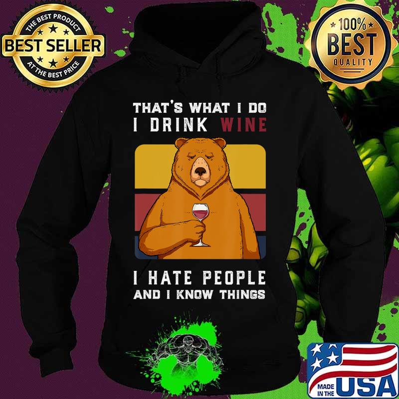 That's What I Do I Drink Wine I Hate People bear Gift T-Shirt Hoodie That's What I Do I Drink Wine I Hate People bear Gift T-Shirt Hoodie