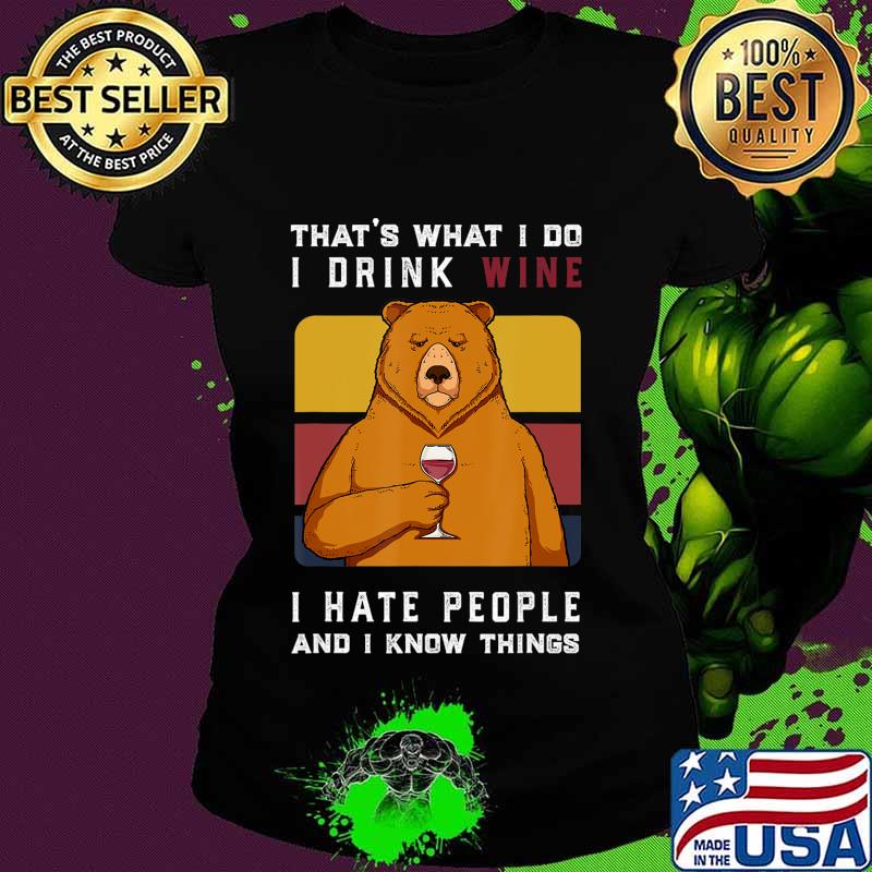 That's What I Do I Drink Wine I Hate People bear Gift T-Shirt Ladies tee That's What I Do I Drink Wine I Hate People bear Gift T-Shirt Ladies tee