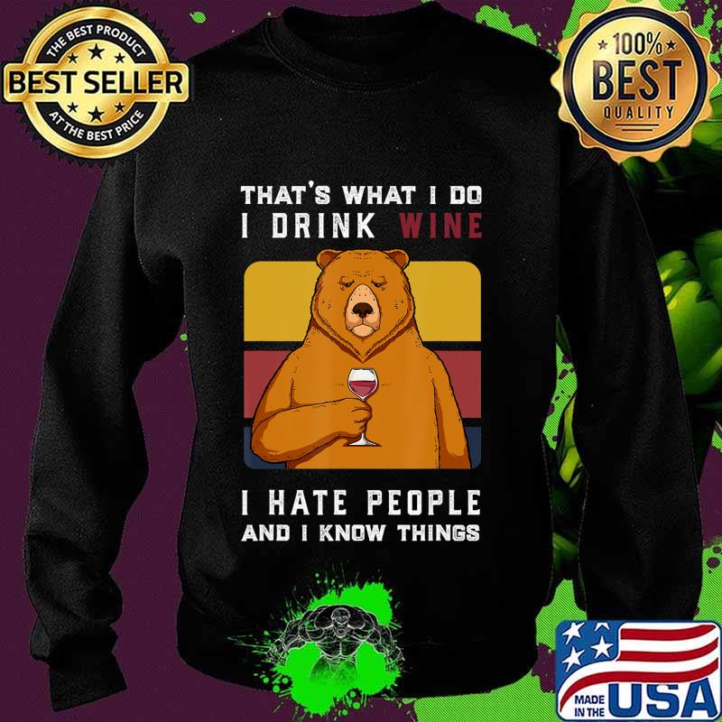 That's What I Do I Drink Wine I Hate People bear Gift T-Shirt Sweater That's What I Do I Drink Wine I Hate People bear Gift T-Shirt Sweater