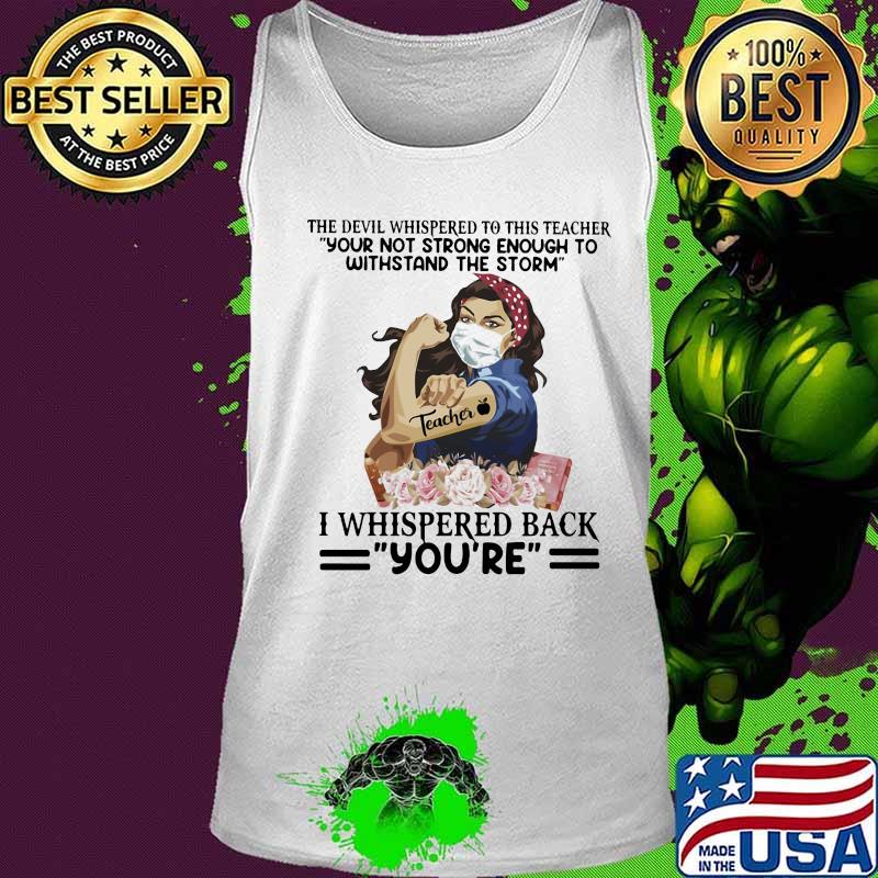 The devil whispered to this teacher your not strong enough to withstand the storm i whispered back you’re s Tank top The devil whispered to this teacher your not strong enough to withstand the storm i whispered back you’re s Tank top