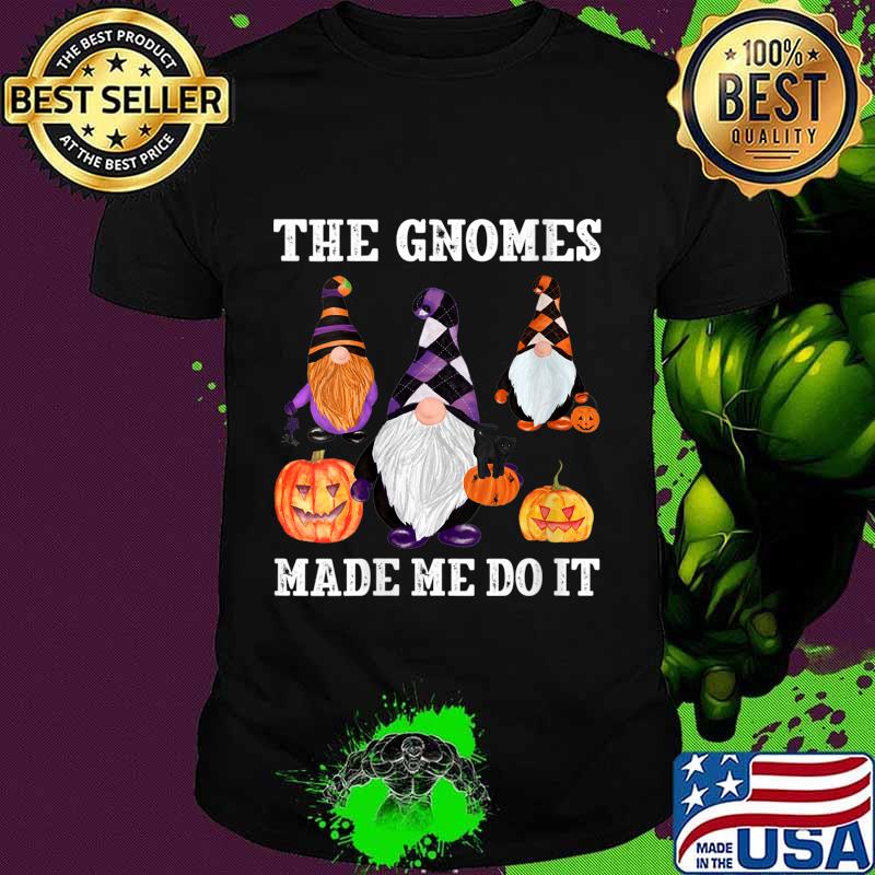 The Gnomes Made Me Do It Funny Fall Halloween Gnome Saying Shirt