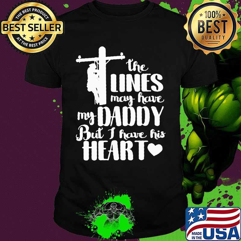 THE LINES MAY HAVE MY DADDY BUT I HAVE HIS HEART SHIRT