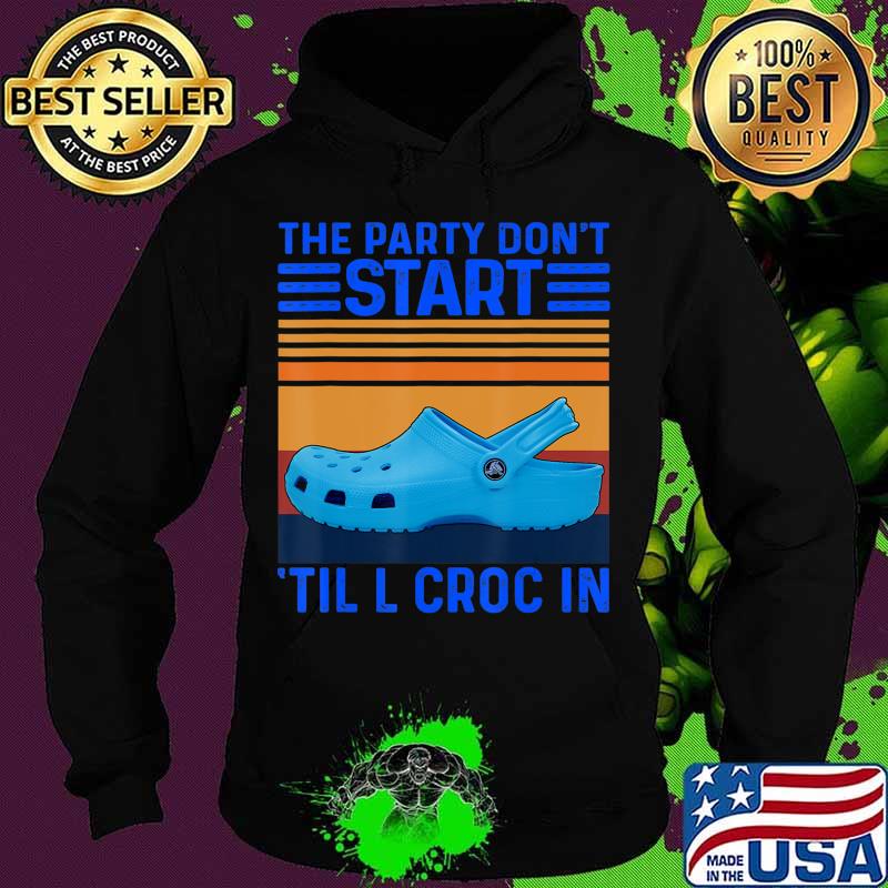 The Party Don't Start Til l Croc In T-Shirt Hoodie The Party Don't Start Til l Croc In T-Shirt Hoodie