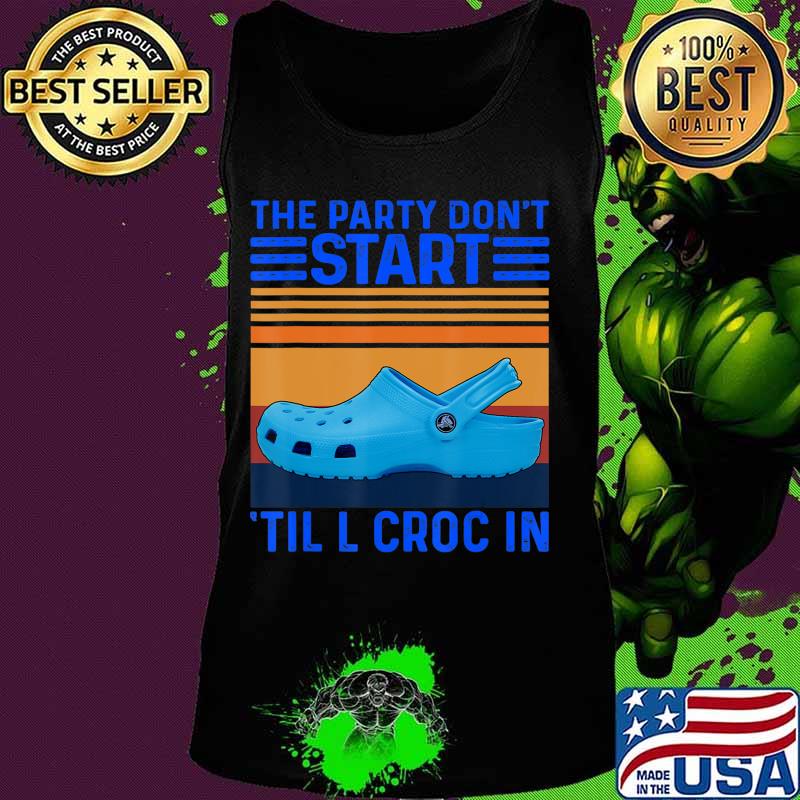 The Party Don't Start Til l Croc In T-Shirt Tank top The Party Don't Start Til l Croc In T-Shirt Tank top