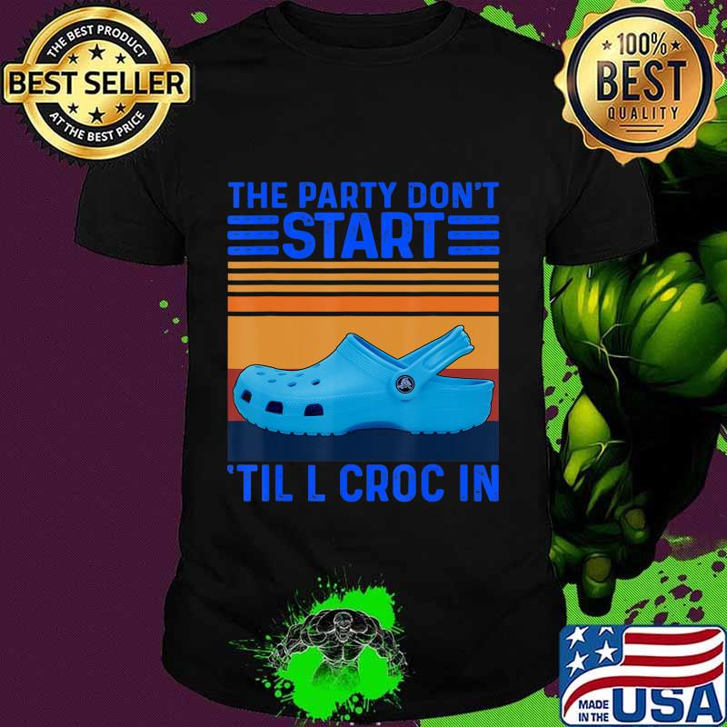 The Party Don't Start Til l Croc In T-Shirt The Party Don't Start Til l Croc In T-Shirt