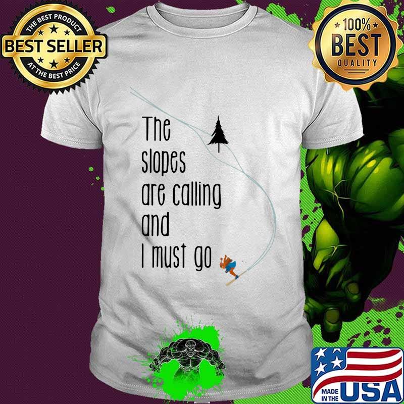 The slopes are calling and i must go quote shirt