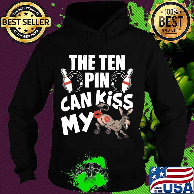 The Ten Pin Can Kiss My Ass - Funny Donkey - Bowlers Bowling T-Shirt Hoodie The Ten Pin Can Kiss My Ass - Funny Donkey - Bowlers Bowling T-Shirt Hoodie
