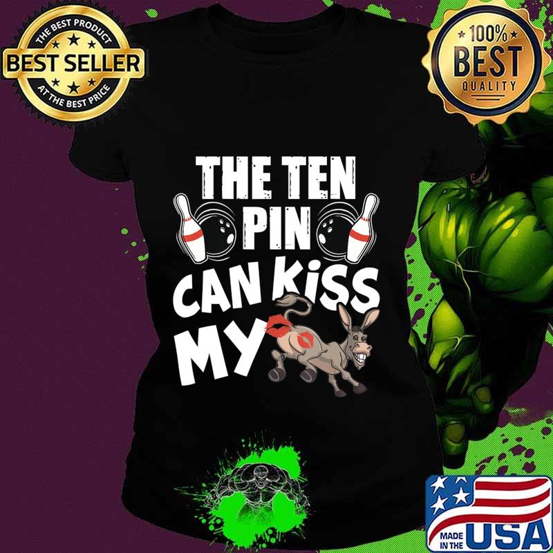 The Ten Pin Can Kiss My Ass - Funny Donkey - Bowlers Bowling T-Shirt Ladies tee The Ten Pin Can Kiss My Ass - Funny Donkey - Bowlers Bowling T-Shirt Ladies tee
