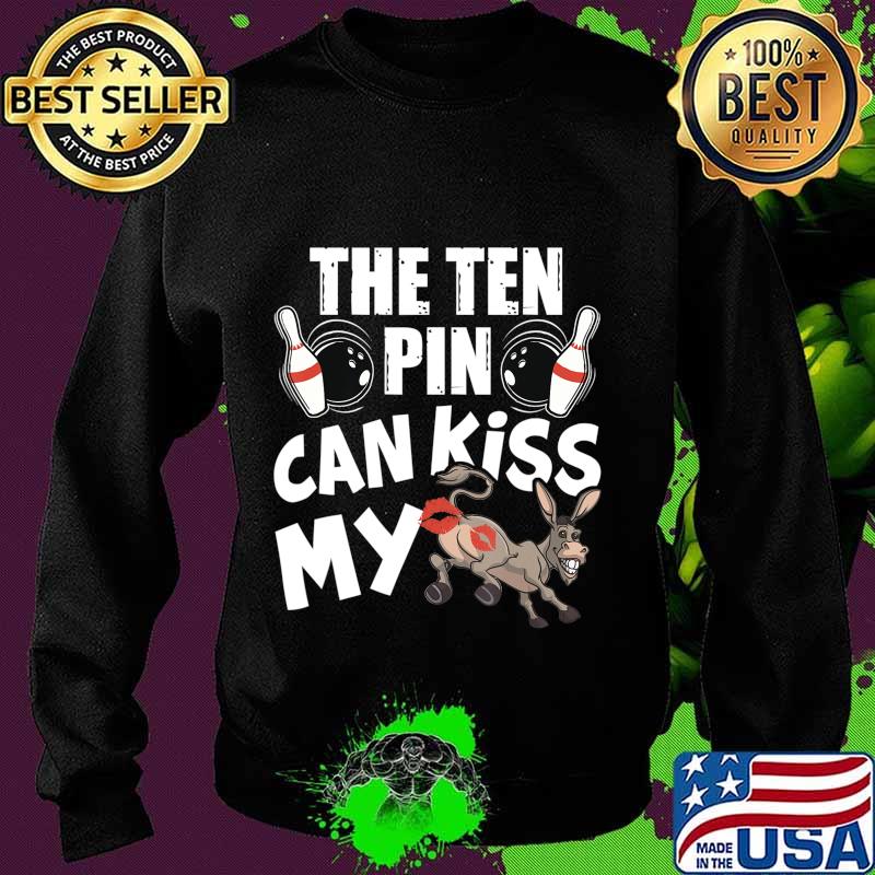 The Ten Pin Can Kiss My Ass - Funny Donkey - Bowlers Bowling T-Shirt Sweater The Ten Pin Can Kiss My Ass - Funny Donkey - Bowlers Bowling T-Shirt Sweater