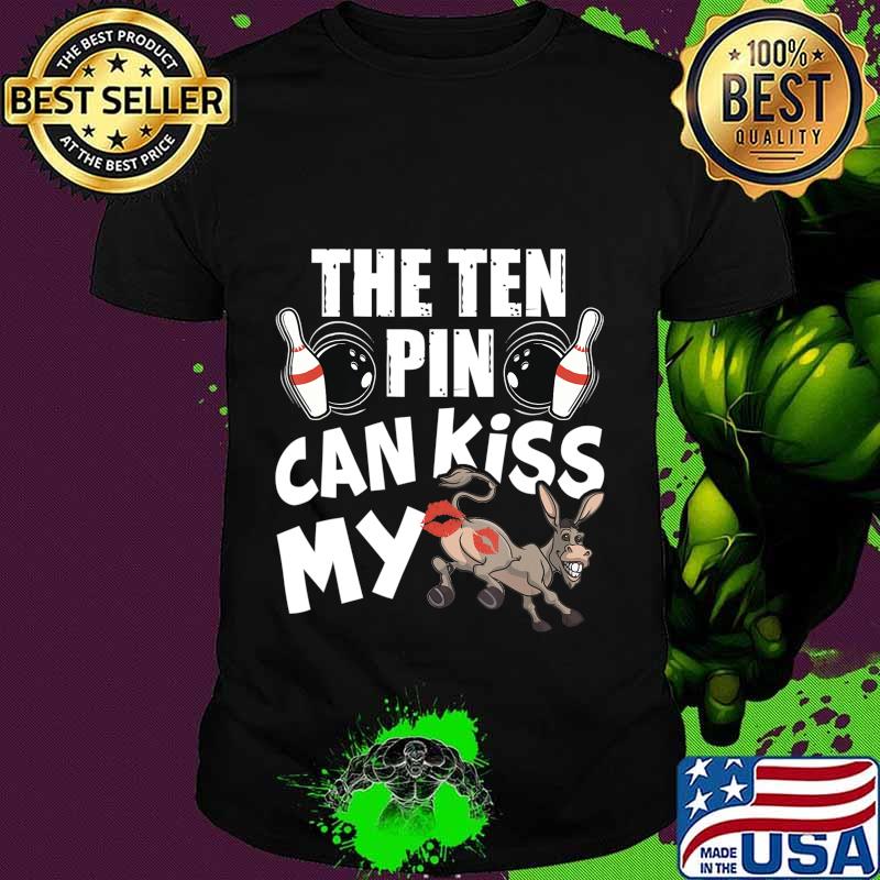 The Ten Pin Can Kiss My Ass - Funny Donkey - Bowlers Bowling T-Shirt
