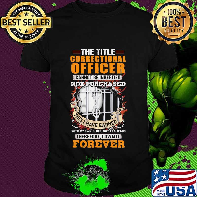 The title correctional officer cannot be inherited nor purchased this i have earned forever quote shirt