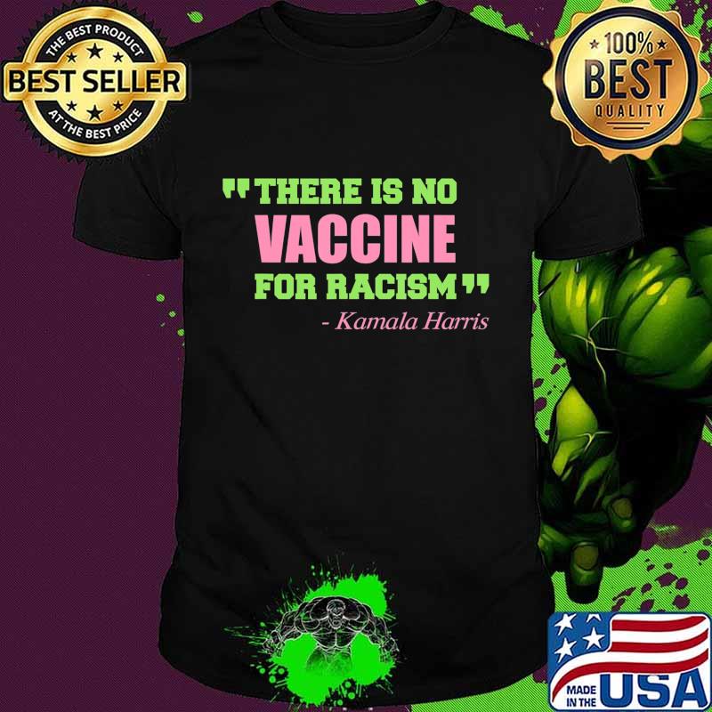 There is No Vaccine for Racism Kamala Harris Quote AKA T-Shirt