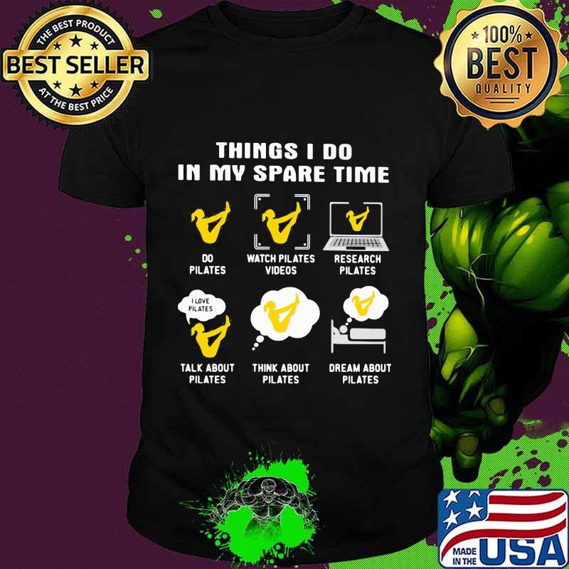 Things i do in my spare time do watch research talk about think dream pilates shirt