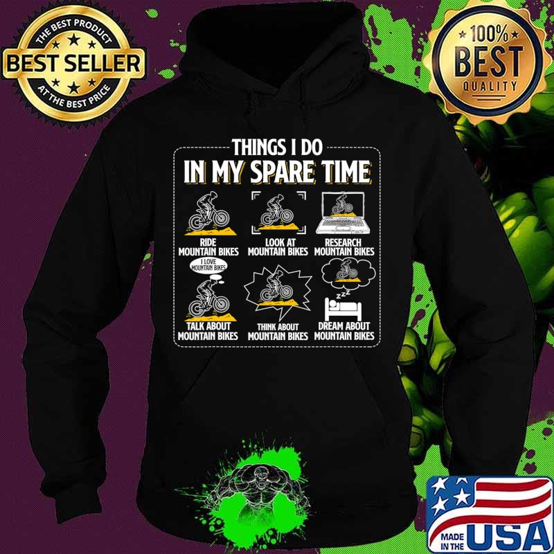 Things I Do In My Spare Time Funny Mountain Bike MTB Bicycle T-Shirt Hoodie Things I Do In My Spare Time Funny Mountain Bike MTB Bicycle T-Shirt Hoodie
