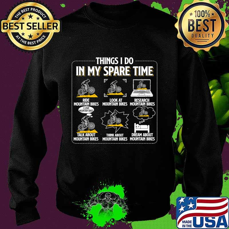 Things I Do In My Spare Time Funny Mountain Bike MTB Bicycle T-Shirt Sweater Things I Do In My Spare Time Funny Mountain Bike MTB Bicycle T-Shirt Sweater